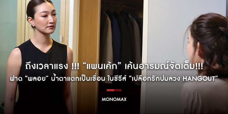 ถึงเวลาแรง !!! “แพนเค้ก” เค้นอารมณ์จัดเต็ม!!! ฟาด “พลอย” น้ำตาแตกเป็นเขื่อน ในซีรีส์ “เปลือกรักปมลวง HANGOUT”